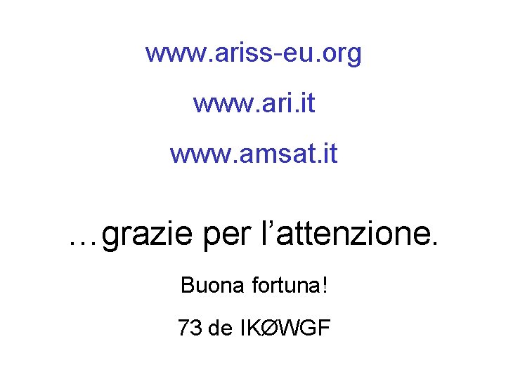 www. ariss-eu. org www. ari. it www. amsat. it …grazie per l’attenzione. Buona fortuna!