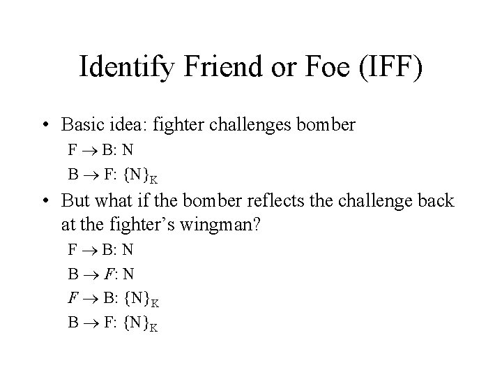 Identify Friend or Foe (IFF) • Basic idea: fighter challenges bomber F B: N