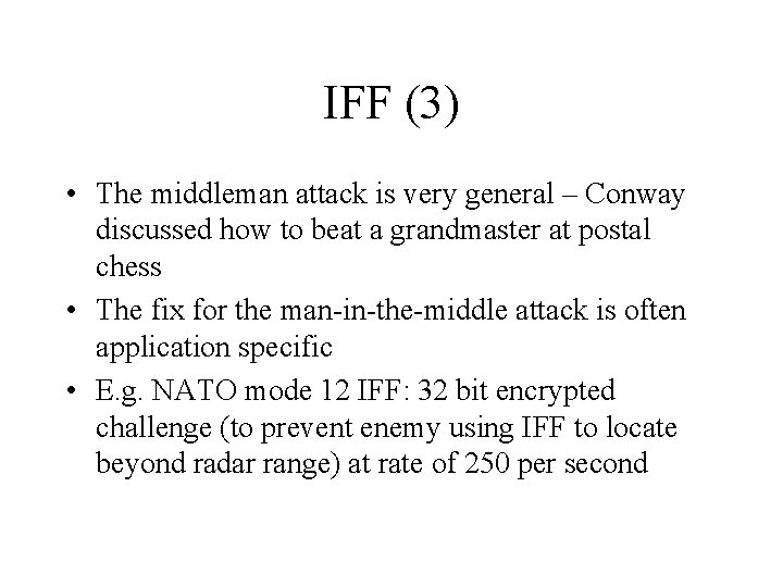 IFF (3) • The middleman attack is very general – Conway discussed how to