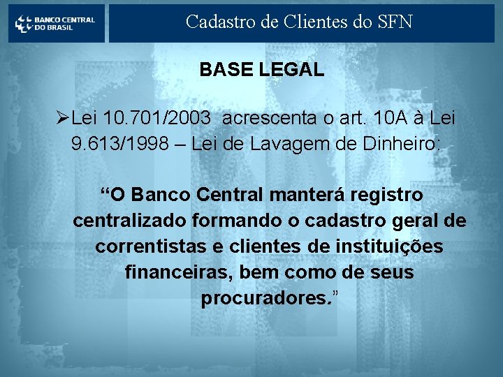 Cadastro de Clientes do SFN BASE LEGAL ØLei 10. 701/2003 acrescenta o art. 10