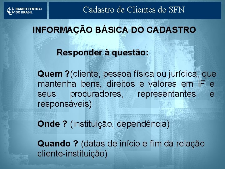 Cadastro de Clientes do SFN INFORMAÇÃO BÁSICA DO CADASTRO Responder à questão: Quem ?