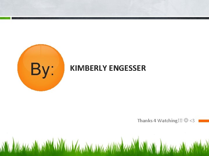 By: KIMBERLY ENGESSER Thanks 4 Watching!!! <3 