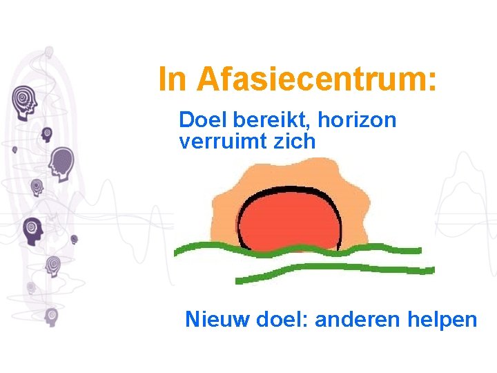 In Afasiecentrum: Doel bereikt, horizon verruimt zich Nieuw doel: anderen helpen 