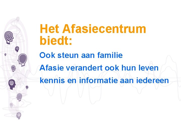 Het Afasiecentrum biedt: Ook steun aan familie Afasie verandert ook hun leven kennis en