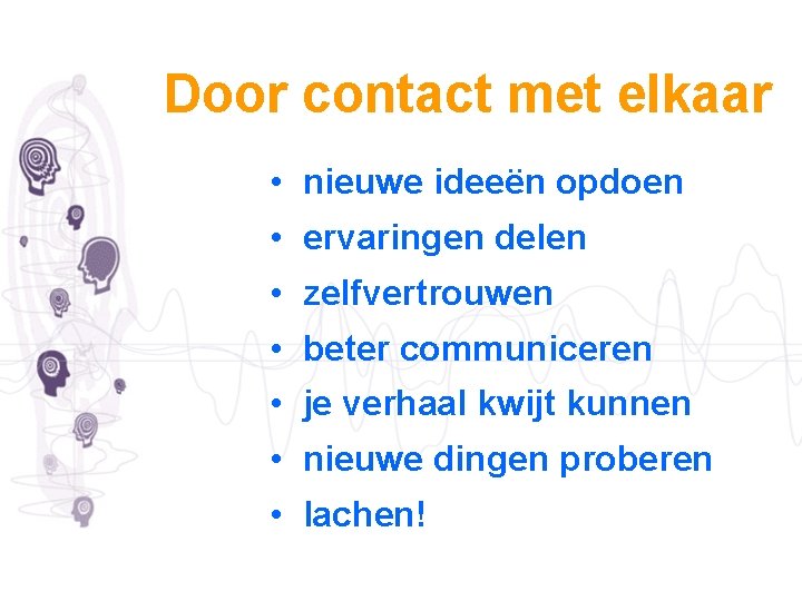 Door contact met elkaar • nieuwe ideeën opdoen • ervaringen delen • zelfvertrouwen •