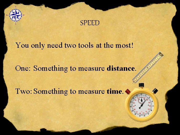 SPEED You only need two tools at the most! One: Something to measure distance.
