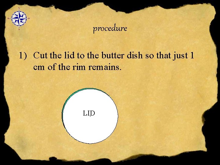 procedure 1) Cut the lid to the butter dish so that just 1 cm