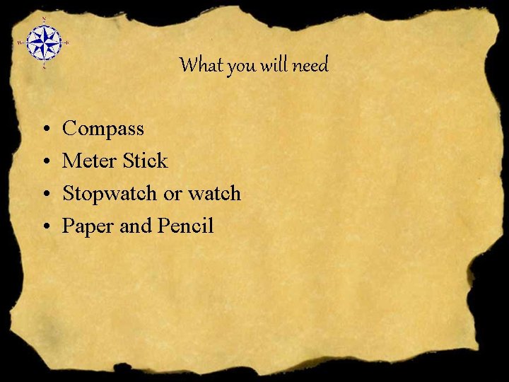 What you will need • • Compass Meter Stick Stopwatch or watch Paper and