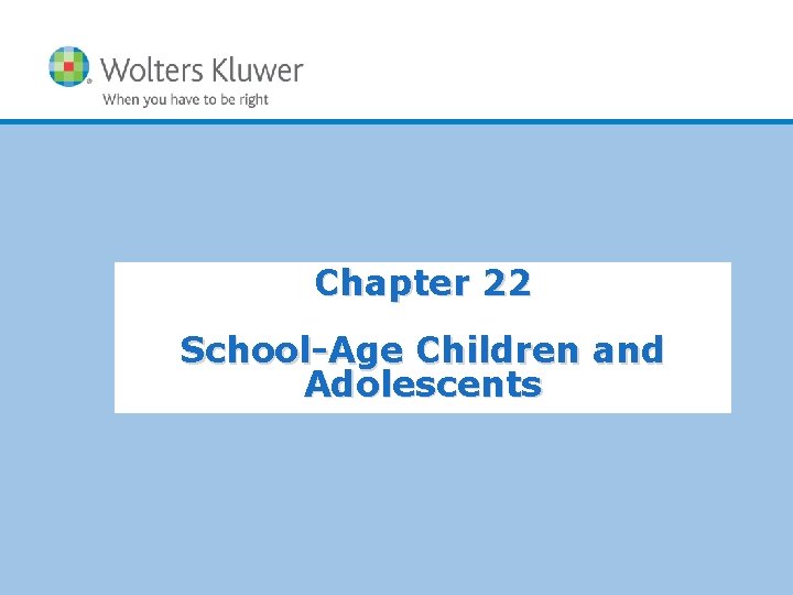 Chapter 22 School-Age Children and Adolescents Copyright © <year> Wolters Kluwer Health | Lippincott