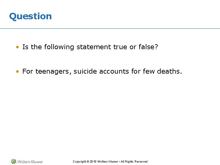 Question • Is the following statement true or false? • For teenagers, suicide accounts