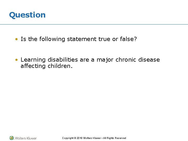 Question • Is the following statement true or false? • Learning disabilities are a