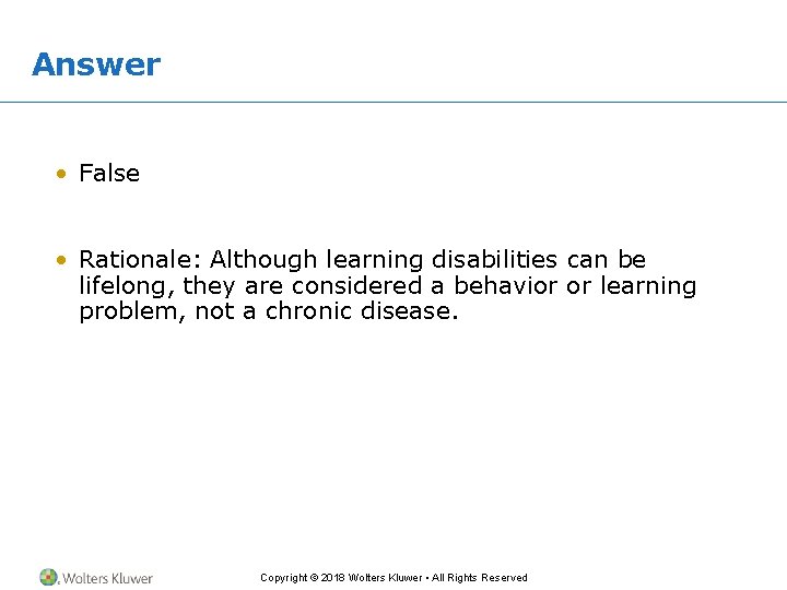 Answer • False • Rationale: Although learning disabilities can be lifelong, they are considered