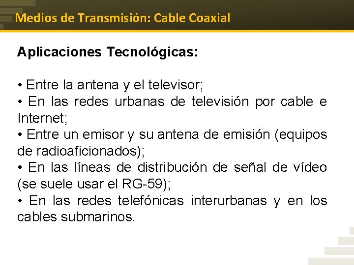 Medios de Transmisión: Cable Coaxial Aplicaciones Tecnológicas: • Entre la antena y el televisor;
