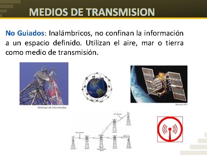 MEDIOS DE TRANSMISION No Guiados: Inalámbricos, no confinan la información a un espacio definido.