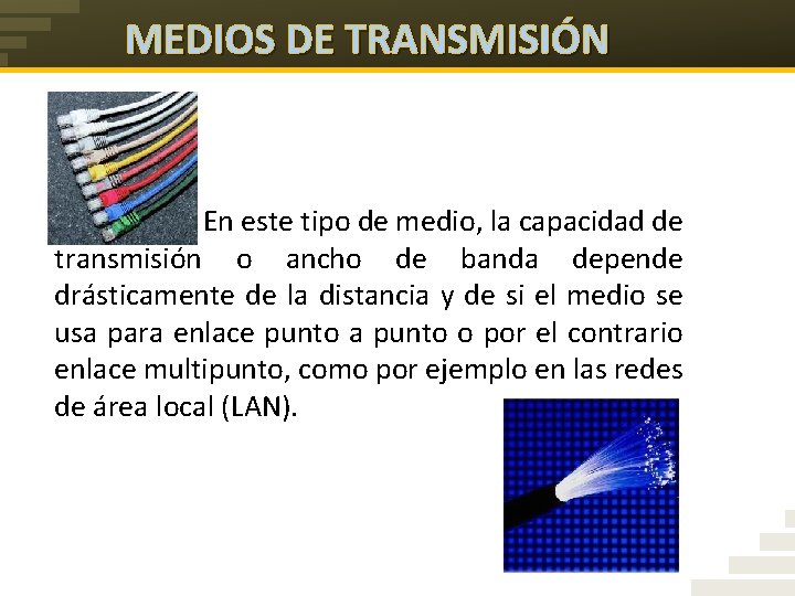 MEDIOS DE TRANSMISIÓN En este tipo de medio, la capacidad de transmisión o ancho