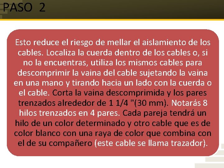 PASO 2 Esto reduce el riesgo de mellar el aislamiento de los cables. Localiza