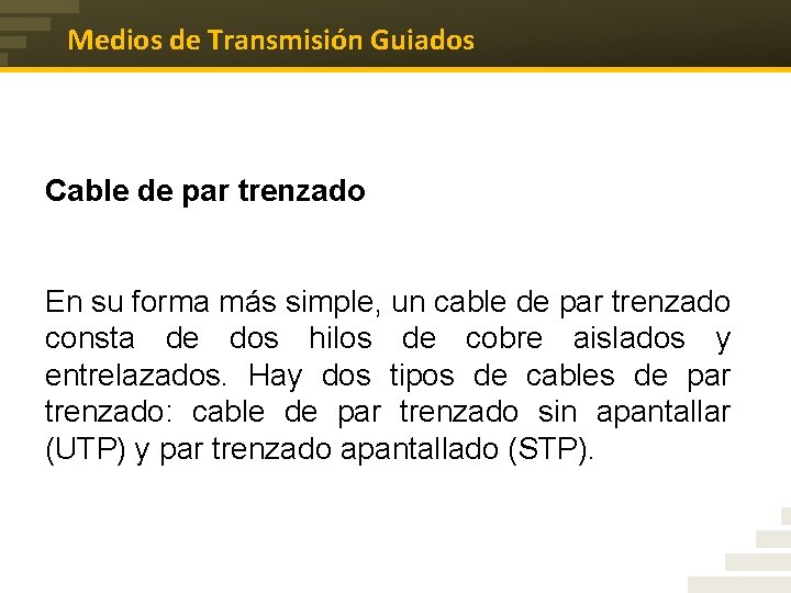 Medios de Transmisión Guiados Cable de par trenzado En su forma más simple, un