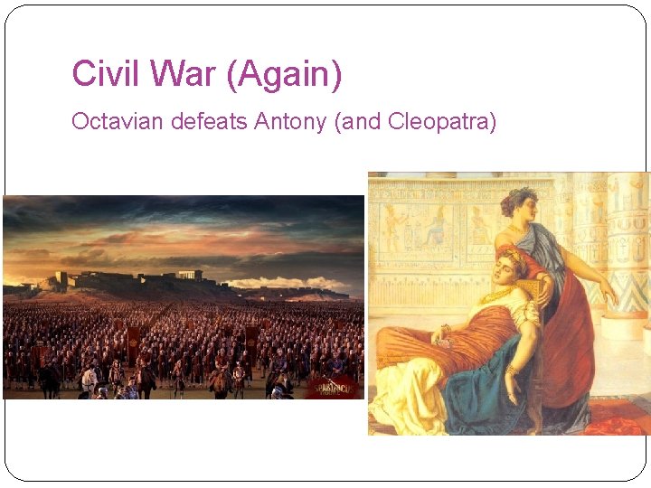 Civil War (Again) Octavian defeats Antony (and Cleopatra) 