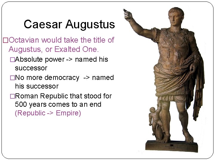 Caesar Augustus �Octavian would take the title of Augustus, or Exalted One. �Absolute power