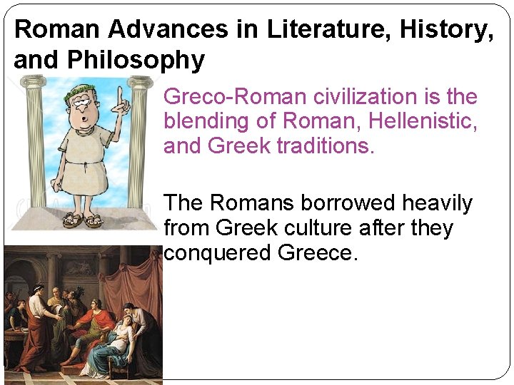 Roman Advances in Literature, History, and Philosophy Greco-Roman civilization is the blending of Roman,