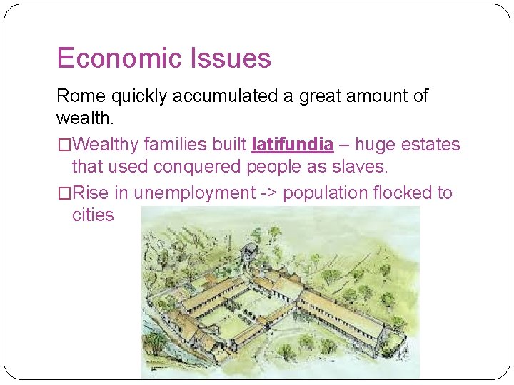 Economic Issues Rome quickly accumulated a great amount of wealth. �Wealthy families built latifundia