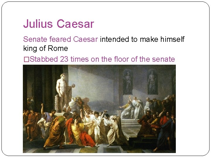 Julius Caesar Senate feared Caesar intended to make himself king of Rome �Stabbed 23