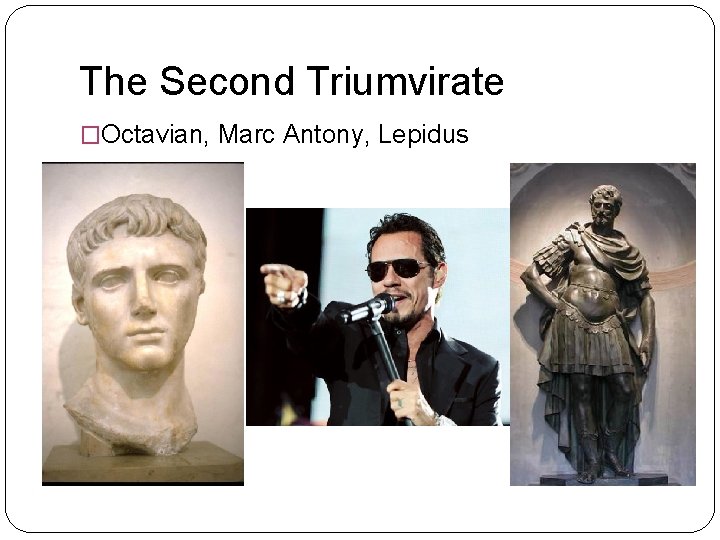 The Second Triumvirate �Octavian, Marc Antony, Lepidus 