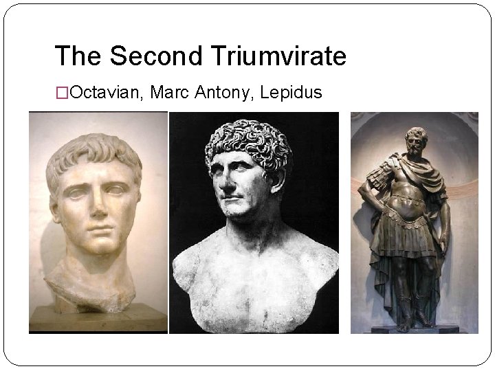 The Second Triumvirate �Octavian, Marc Antony, Lepidus 