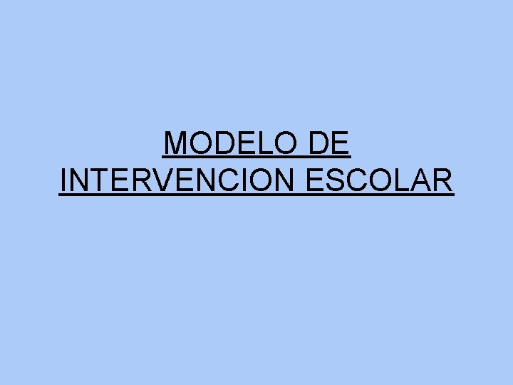 MODELO DE INTERVENCION ESCOLAR MODELO DE INTERVENCION ESCOLAR