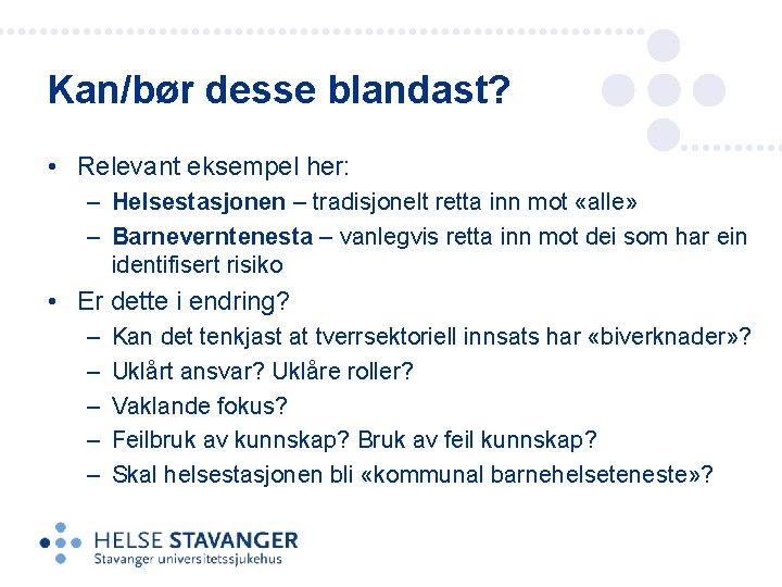 Kan/bør desse blandast? • Relevant eksempel her: – Helsestasjonen – tradisjonelt retta inn mot Kan/bør desse blandast? • Relevant eksempel her: – Helsestasjonen – tradisjonelt retta inn mot