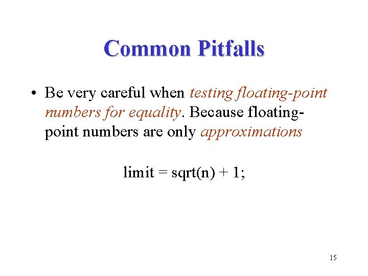 Common Pitfalls • Be very careful when testing floating-point numbers for equality. Because floatingpoint