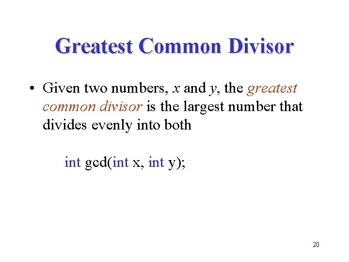 Greatest Common Divisor • Given two numbers, x and y, the greatest common divisor