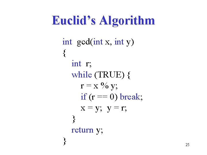 Euclid’s Algorithm int gcd(int x, int y) { int r; while (TRUE) { r