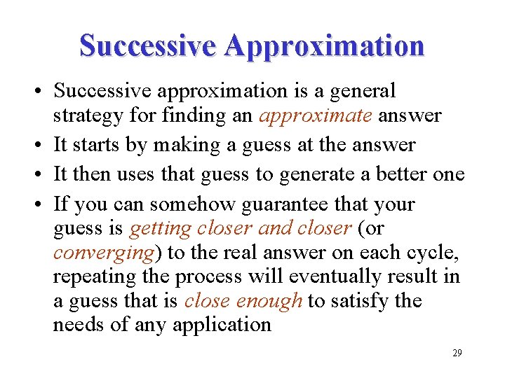 Successive Approximation • Successive approximation is a general strategy for finding an approximate answer