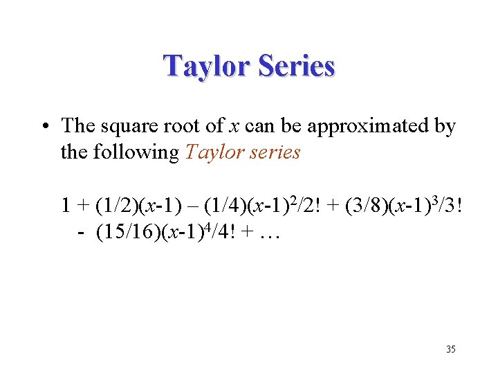 Taylor Series • The square root of x can be approximated by the following