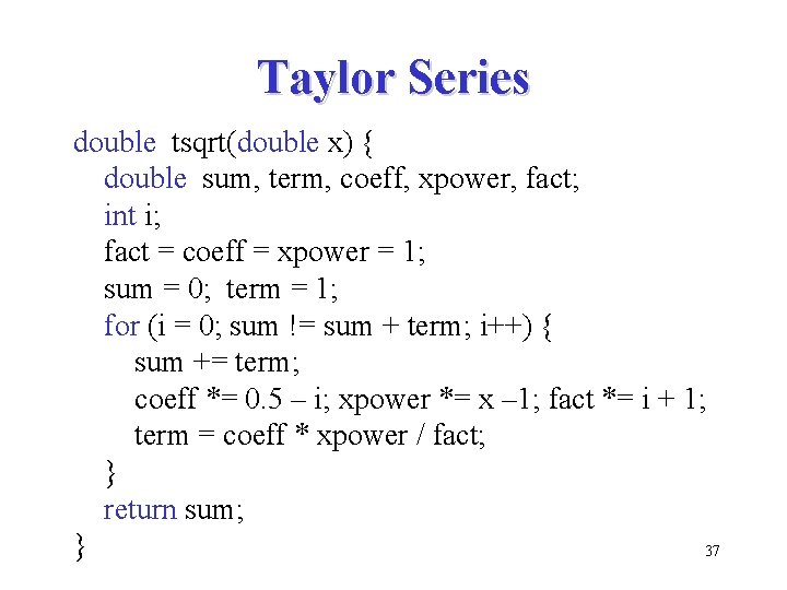 Taylor Series double tsqrt(double x) { double sum, term, coeff, xpower, fact; int i;