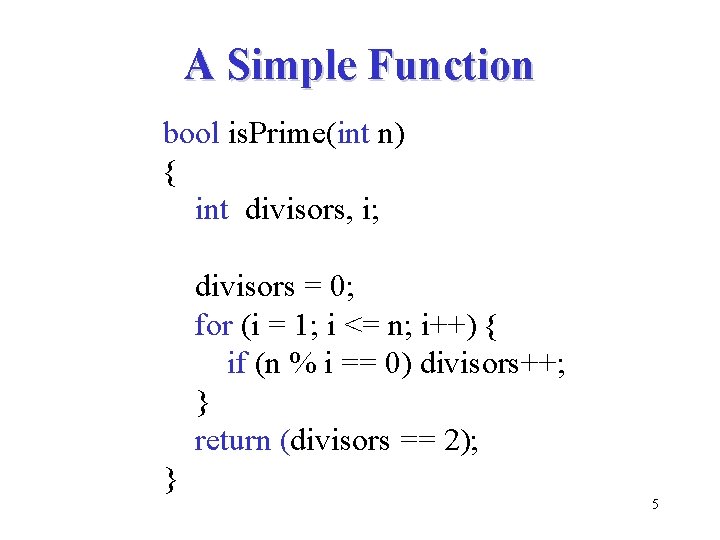 A Simple Function bool is. Prime(int n) { int divisors, i; divisors = 0;