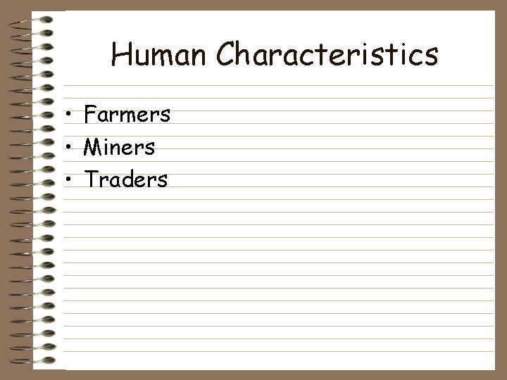 Human Characteristics • Farmers • Miners • Traders Human Characteristics • Farmers • Miners • Traders