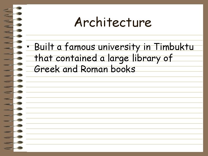 Architecture • Built a famous university in Timbuktu that contained a large library of Architecture • Built a famous university in Timbuktu that contained a large library of
