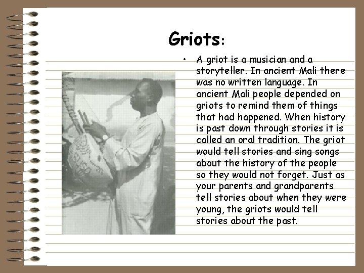 Griots: • A griot is a musician and a storyteller. In ancient Mali there Griots: • A griot is a musician and a storyteller. In ancient Mali there
