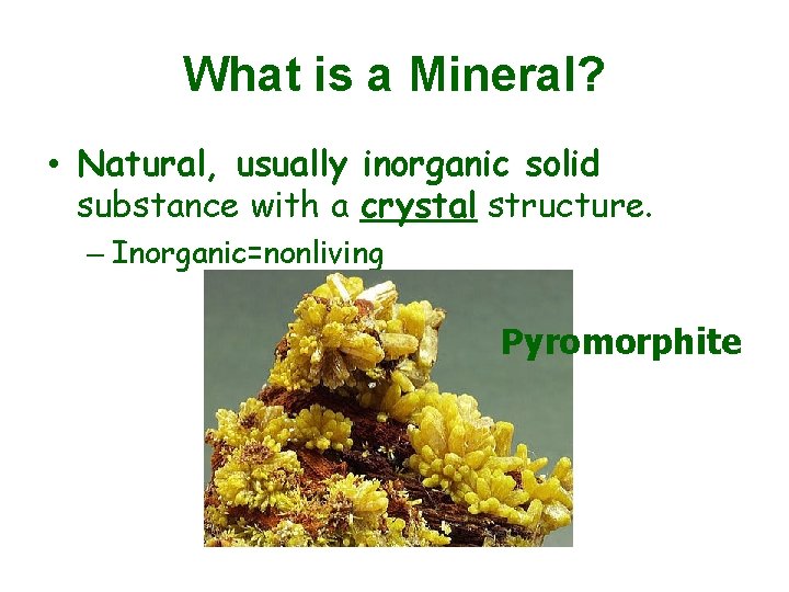 What is a Mineral? • Natural, usually inorganic solid substance with a crystal structure.