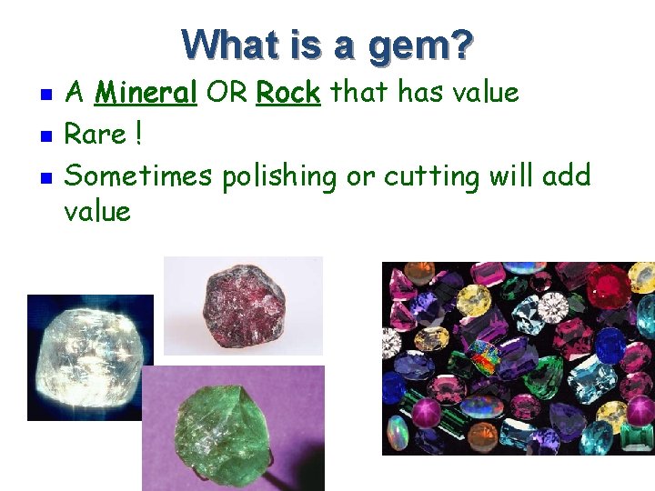 What is a gem? n n n A Mineral OR Rock that has value
