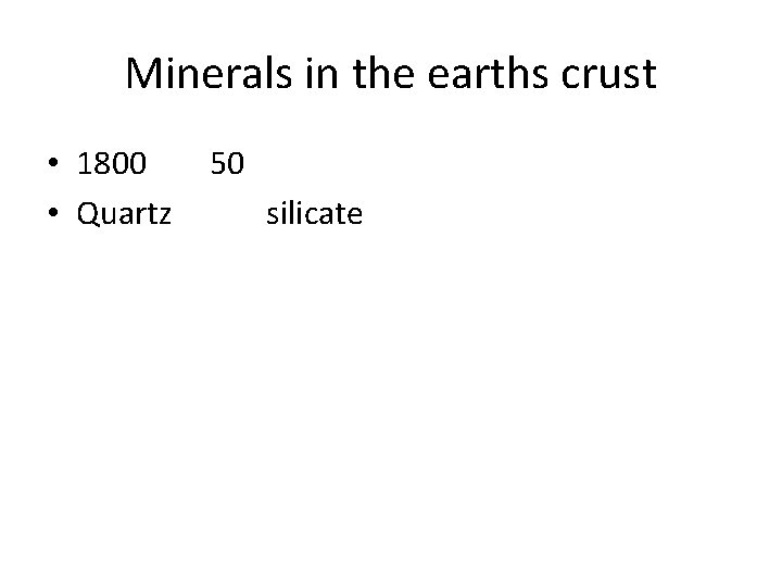 Minerals in the earths crust • 1800 • Quartz 50 silicate 