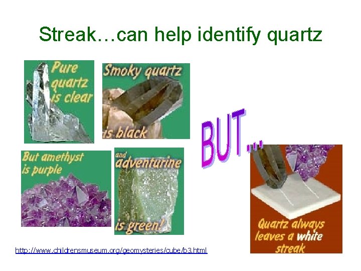 Streak…can help identify quartz http: //www. childrensmuseum. org/geomysteries/cube/b 3. html 