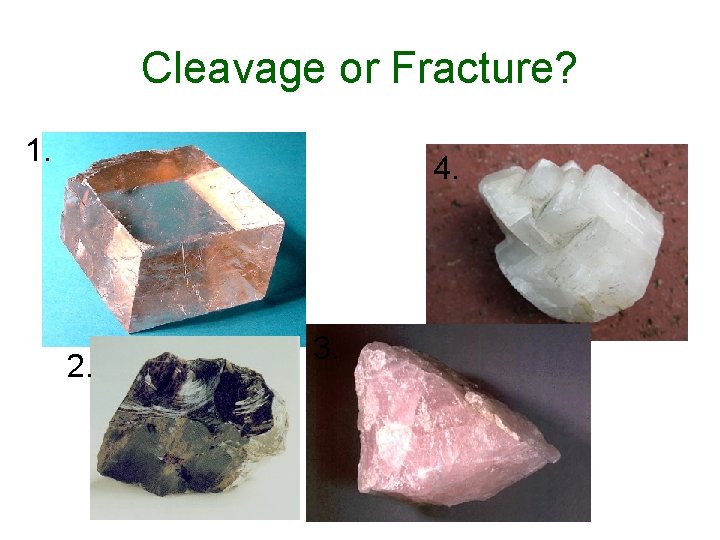 Cleavage or Fracture? 1. 4. 2. 3. 