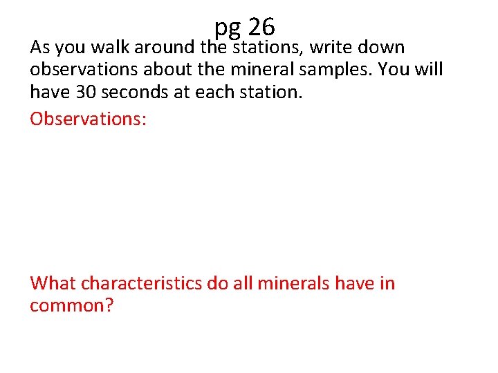 pg 26 As you walk around the stations, write down observations about the mineral
