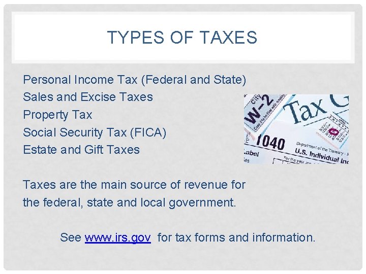 TYPES OF TAXES Personal Income Tax (Federal and State) Sales and Excise Taxes Property