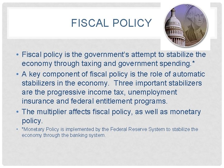 FISCAL POLICY • Fiscal policy is the government’s attempt to stabilize the economy through