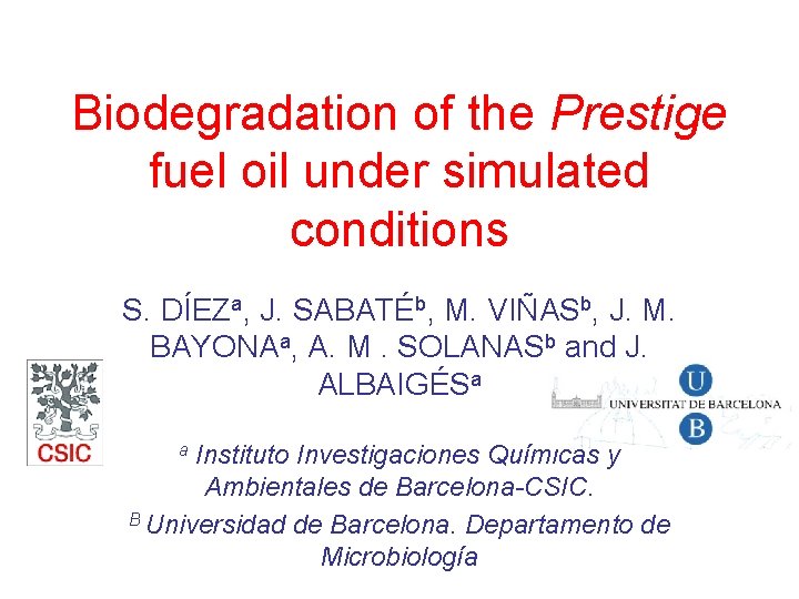 Biodegradation of the Prestige fuel oil under simulated conditions S. DÍEZa, J. SABATÉb, M.