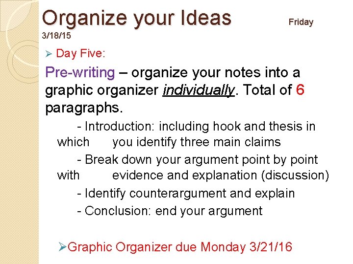 Organize your Ideas Friday 3/18/15 Ø Day Five: Pre-writing – organize your notes into